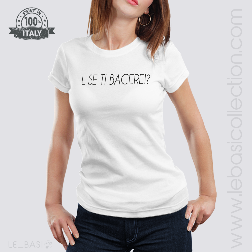T-Shirt "E SE TI BACEREI?"