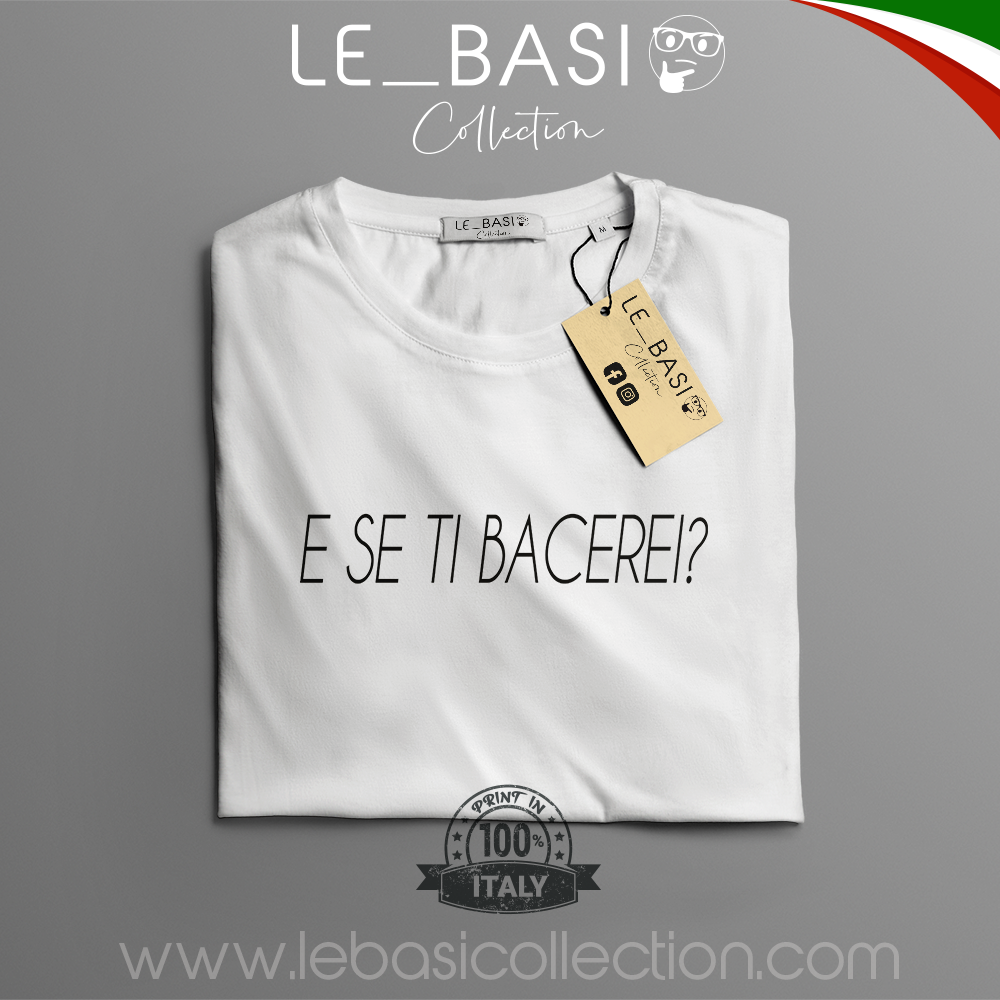 T-Shirt "E SE TI BACEREI?"